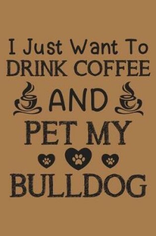 Cover of I just want to drink coffee and pet my bulldog