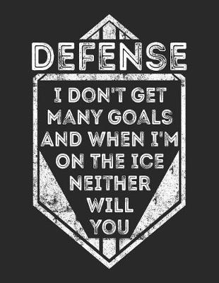 Book cover for Defense I Don't Get Many Goals And When I'm On The Ice Neither Will You