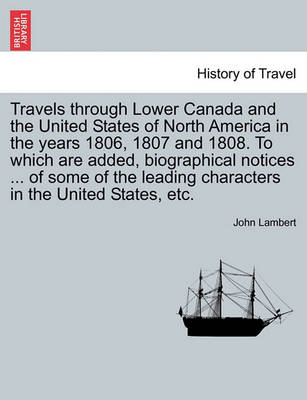 Book cover for Travels Through Lower Canada and the United States of North America in the Years 1806, 1807 and 1808. to Which Are Added, Biographical Notices ... of