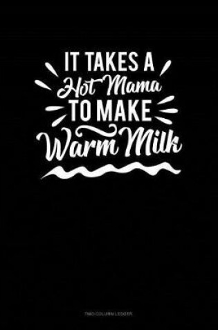 Cover of It Takes a Hot Mama to Make Warm Milk