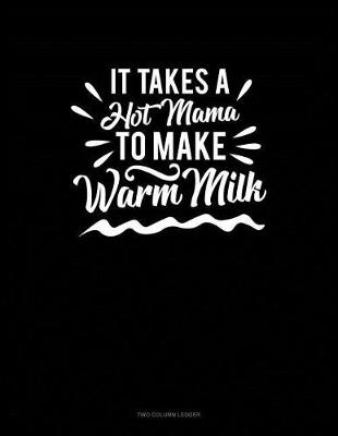 Book cover for It Takes a Hot Mama to Make Warm Milk