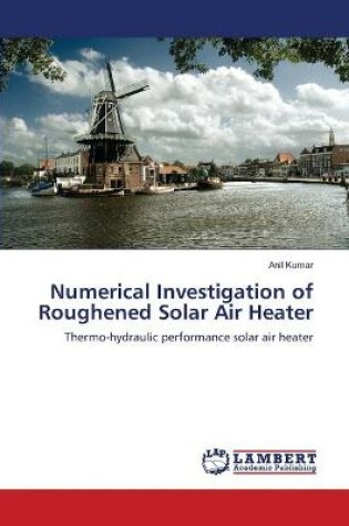 Cover of Numerical Investigation of Roughened Solar Air Heater
