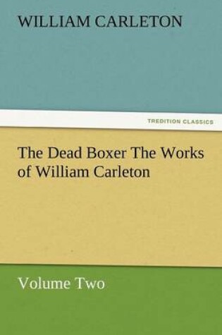 Cover of The Dead Boxer the Works of William Carleton, Volume Two