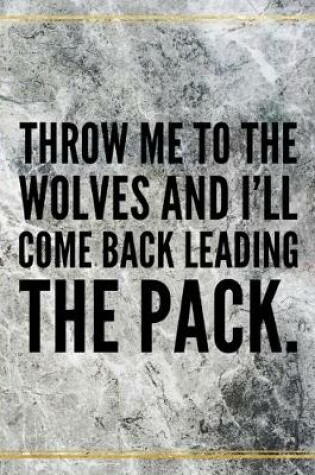 Cover of Throw me to the wolves and I'll come back leading the pack.