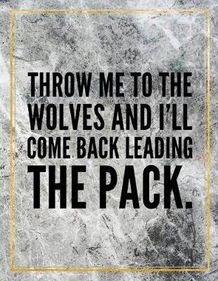Book cover for Throw me to the wolves and I'll come back leading the pack.