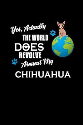 Book cover for Yes, Actually the world Does Revolve Around my Chihuahua