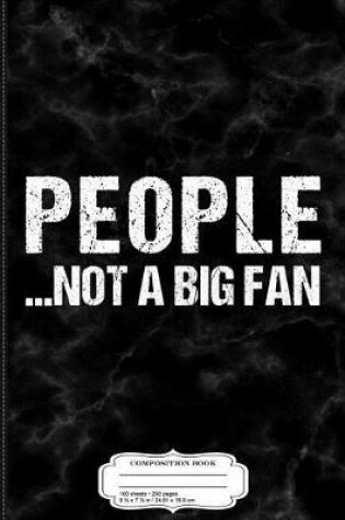 Cover of People Not a Big Fan Composition Notebook