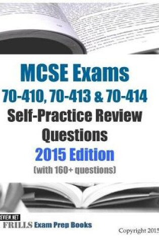 Cover of MCSE Exams 70-410, 70-413 & 70-414 Self-Practice Review Questions 2015 Edition