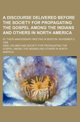 Cover of A Discourse Delivered Before the Society for Propagating the Gospel Among the Indians and Others in North America; At Their Anniversary Meeting in Boston, November 3, 1808