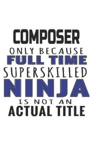Cover of Composer Only Because Full Time Superskilled Ninja Is Not An Actual Title