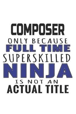 Book cover for Composer Only Because Full Time Superskilled Ninja Is Not An Actual Title