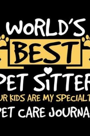 Cover of World's Best Pet Sitter Fur Kids Are My Specialty Pet Care Journal