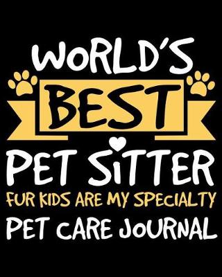 Book cover for World's Best Pet Sitter Fur Kids Are My Specialty Pet Care Journal