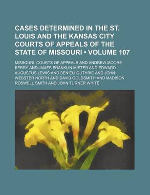 Book cover for Cases Determined in the St. Louis and the Kansas City Courts of Appeals of the State of Missouri (Volume 107)