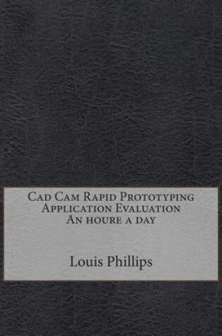 Cover of CAD CAM Rapid Prototyping Application Evaluation an Houre a Day