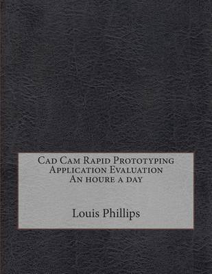 Book cover for CAD CAM Rapid Prototyping Application Evaluation an Houre a Day