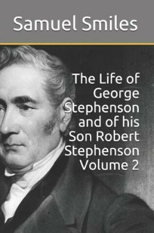 Cover of The Life of George Stephenson and of His Son Robert Stephenson Volume 2