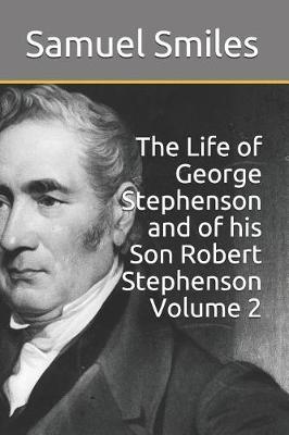 Book cover for The Life of George Stephenson and of His Son Robert Stephenson Volume 2