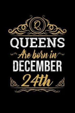 Cover of Queens Are Born In December 24th Notebook Birthday Gift