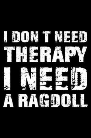 Cover of I Don't Need Therapy I Need A Ragdoll