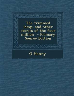 Book cover for The Trimmed Lamp, and Other Stories of the Four Million - Primary Source Edition