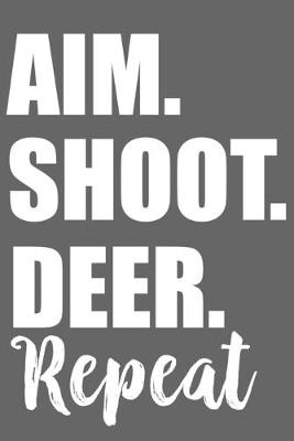 Book cover for Aim. Shoot. Deer. Repeat