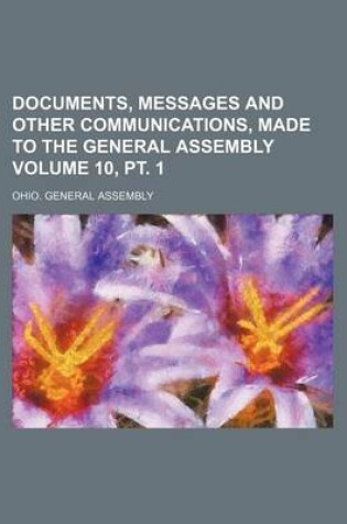 Cover of Documents, Messages and Other Communications, Made to the General Assembly Volume 10, PT. 1