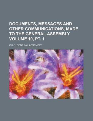 Book cover for Documents, Messages and Other Communications, Made to the General Assembly Volume 10, PT. 1