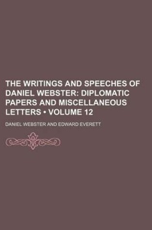 Cover of The Writings and Speeches of Daniel Webster (Volume 12); Diplomatic Papers and Miscellaneous Letters