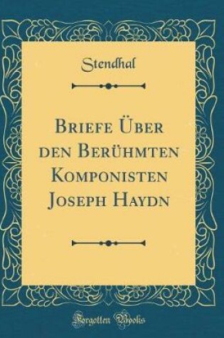 Cover of Briefe UEber Den Beruhmten Komponisten Joseph Haydn (Classic Reprint)