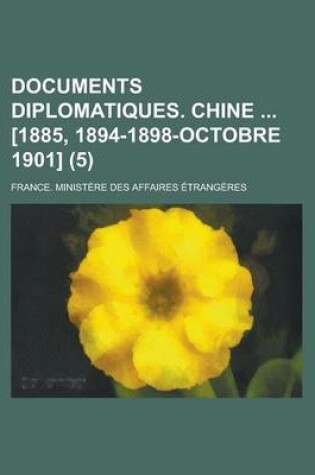 Cover of Documents Diplomatiques. Chine [1885, 1894-1898-Octobre 1901] (5 )