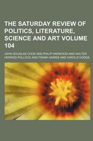 Cover of The Saturday Review of Politics, Literature, Science and Art Volume 104