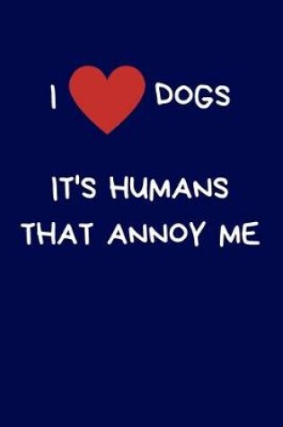 Cover of I Love Dogs It's Humans That Annoy Me