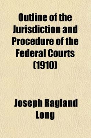 Cover of Outline of the Jurisdiction and Procedure of the Federal Courts; Prepared for the Use of Law Students