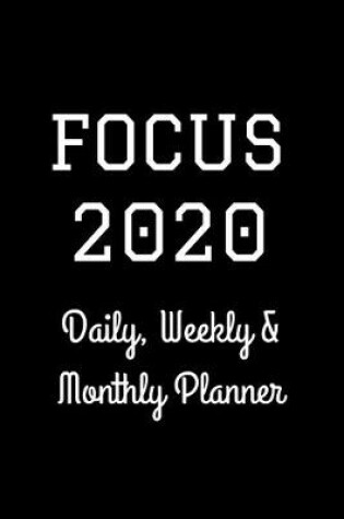 Cover of Focus 2020 Daily, Weekly & Monthly Planner