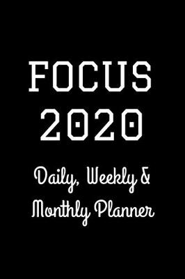 Book cover for Focus 2020 Daily, Weekly & Monthly Planner