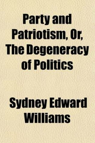 Cover of Party and Patriotism; Or, the Degeneracy of Politics