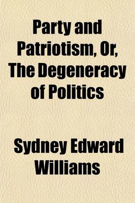 Book cover for Party and Patriotism; Or, the Degeneracy of Politics