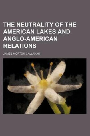 Cover of The Neutrality of the American Lakes and Anglo-American Relations