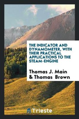 Book cover for The Indicator and Dynamometer, with Their Practical Applications to the Steam-Engine