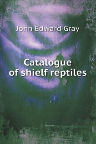 Cover of Catalogue of shielf reptiles