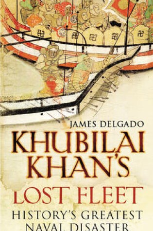 Cover of Khubilai Khans Lost Fleet Historys Greatest Naval Disaster