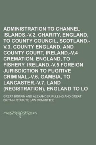 Cover of Administration to Channel Islands.-V.2. Charity, England, to County Council, Scotland.-V.3. County Court, England, and County Court, Ireland.-V.4 Crem