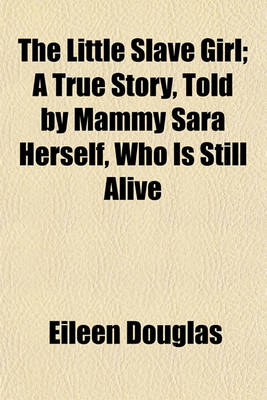 Book cover for The Little Slave Girl; A True Story, Told by Mammy Sara Herself, Who Is Still Alive