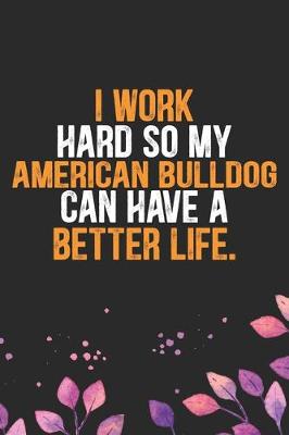 Book cover for I Work Hard so My American Bulldog Can Have a Better Life