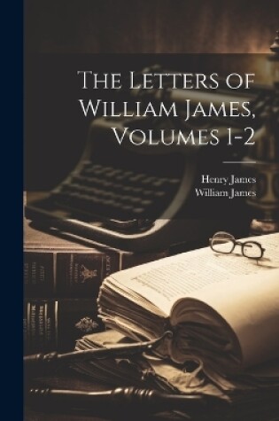 Cover of The Letters of William James, Volumes 1-2