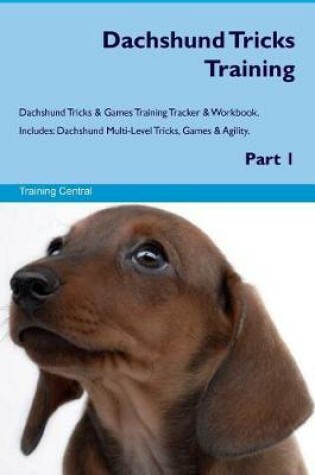 Cover of Dachshund Tricks Training Dachshund Tricks & Games Training Tracker & Workbook. Includes