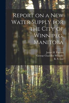 Cover of Report on a New Water Supply for the City of Winnipeg, Manitoba [microform]