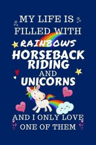 Cover of My Life Is Filled With Rainbows Horseback Riding And Unicorns And I Only Love One Of Them