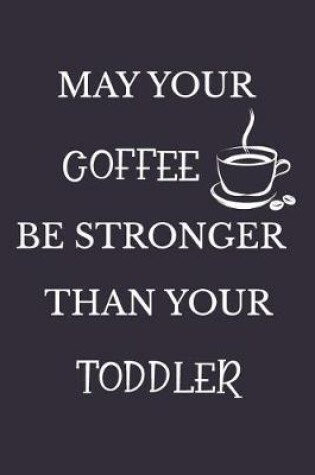 Cover of May Your Coffee Be Stronger Than Your Toddler